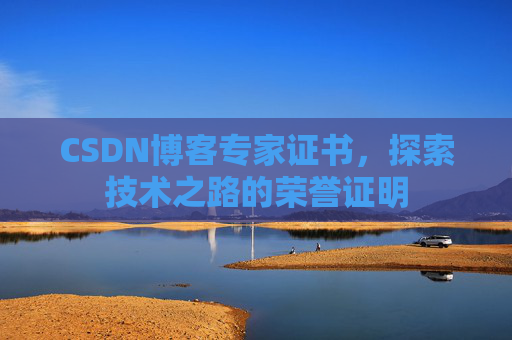 CSDN博客专家证书，探索技术之路的荣誉证明